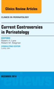 Current Controversies in Perinatology, An Issue of Clinics in Perinatology