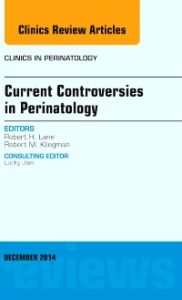 Current Controversies in Perinatology, An Issue of Clinics in Perinatology