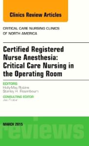 Certified Registered Nurse Anesthesia: Critical Care Nursing in the Operating Room, An Issue of Critical Care Nursing Clinics