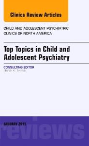 Top Topics in Child & Adolescent Psychiatry, An Issue of Child and Adolescent Psychiatric Clinics of North America