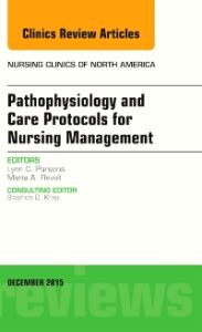 Pathophysiology and Care Protocols for Nursing Management, An Issue of Nursing Clinics
