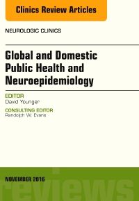 Global and Domestic Public Health and Neuroepidemiology, An Issue of the Neurologic Clinics