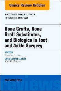 Bone Grafts, Bone Graft Substitutes, and Biologics in Foot and Ankle Surgery, An Issue of Foot and Ankle Clinics of North America