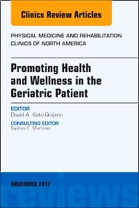 Promoting Health and Wellness in the Geriatric Patient, An Issue of Physical Medicine and Rehabilitation Clinics of North America