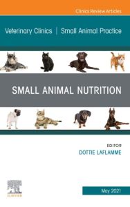 Small Animal Nutrition, An Issue of Veterinary Clinics of North America: Small Animal Practice, E-Book