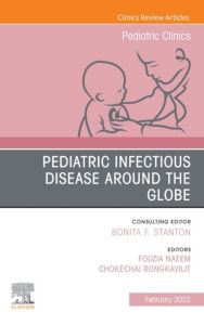 Infectious Pediatric Diseases Around the Globe, An Issue of Pediatric Clinics of North America, E-Book