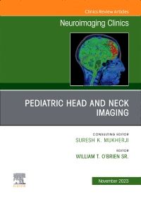 Pediatric Head and Neck Imaging, An Issue of Neuroimaging Clinics of North America, E-Book