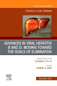 Advances in Viral Hepatitis B and D: Moving Toward the Goals of Elimination., An Issue of Clinics in Liver Disease