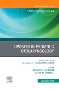 Updates in Pediatric Otolaryngology , An Issue of Otolaryngologic Clinics of North America