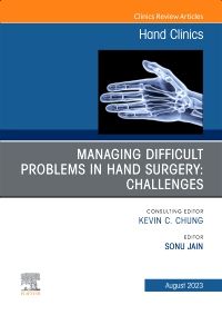 Managing Difficult Problems in Hand Surgery: Challenges, Complications and Revisions, An Issue of Hand Clinics