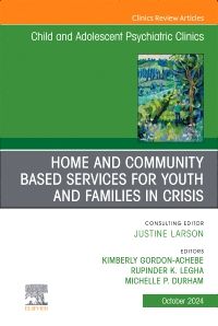 Home and Community Based Services for Youth and Families in Crisis, An Issue of ChildAnd Adolescent Psychiatric Clinics of North America