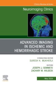 Advanced Imaging in Ischemic and Hemorrhagic Stroke, An Issue of Neuroimaging Clinics of North America, E-Book
