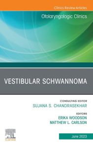 Vestibular Schwannoma, An Issue of Otolaryngologic Clinics of North America, E-Book