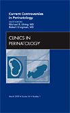 Current Controversies in Perinatology, An Issue of Clinics in Perinatology