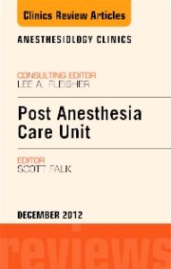 Post Anesthesia Care Unit, An Issue of Anesthesiology Clinics