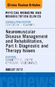 Neuromuscular Disease Management and Rehabilitation, Part I: Diagnostic and Therapy Issues, an Issue of Physical Medicine and Rehabilitation Clinics - E-Book
