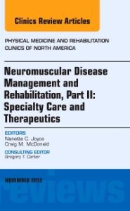 Neuromuscular Disease Management and Rehabilitation, Part II: Specialty Care and Therapeutics, an Issue of Physical Medicine and Rehabilitation Clinics, E-Book