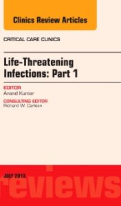 Life-Threatening Infections: Part 1, An Issue of Critical Care Clinics